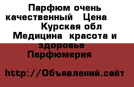 Парфюм очень качественный › Цена ­ 1 200 - Курская обл. Медицина, красота и здоровье » Парфюмерия   